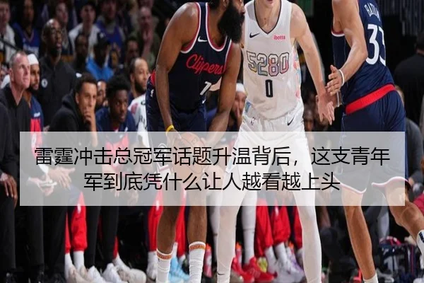 雷霆冲击总冠军话题升温背后，这支青年军到底凭什么让人越看越上头